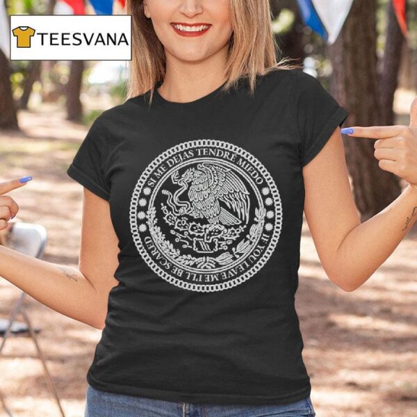 Mexico Si Me Dejas Tendre Miedo If You Leave Me I Ll Be Scared T Shirt