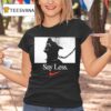 Say Less Nike T Shirt