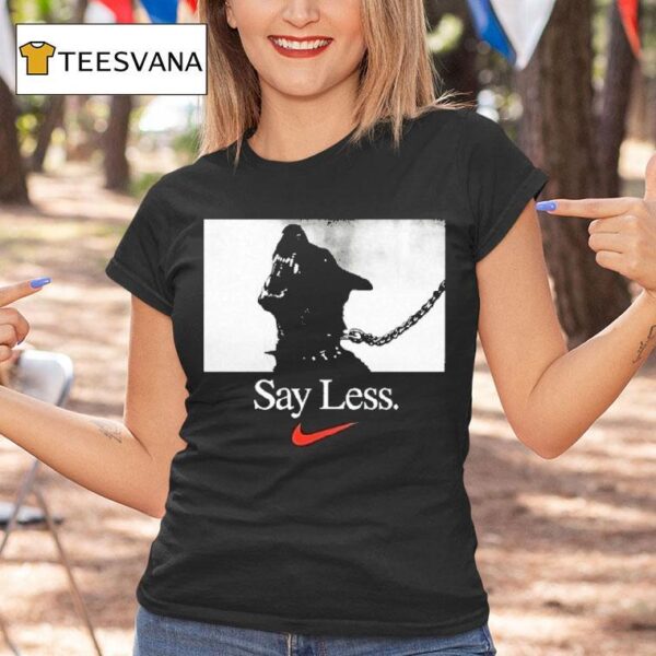 Say Less Nike T Shirt