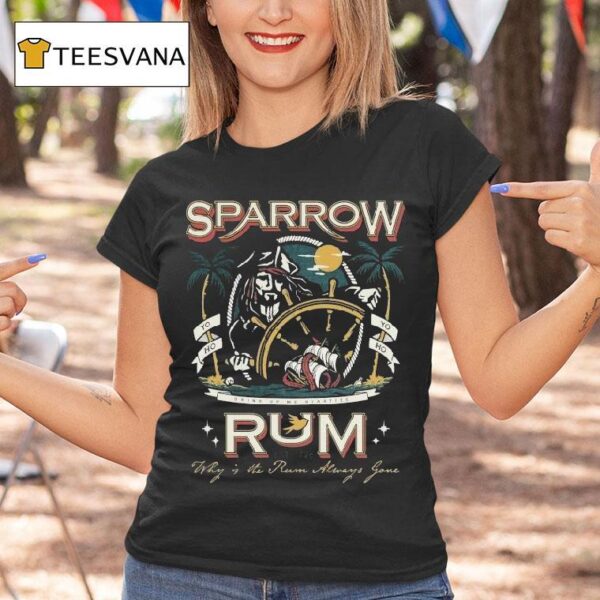 Sparrow Rum Drink Up Me Hearties Why In The Rum Always Gone Est T Shirt