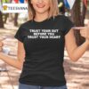 Trust Your Gut Before You Trust Your Hear T Shirt