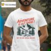 Adventure Is Out There But So Are Serial Killers Camping T Shirt