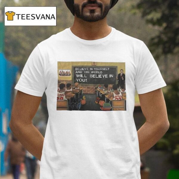 Basketball Class Believe In Yourself And The World Will Believe In You T Shirt