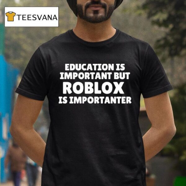 Education Is Important But Roblox Is Importanter T Shirt