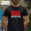 Fuck Trump And Fuck You For Voting For Him T Shirt
