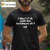 I Don T Fck With The Kumbaya Shi T Shirt