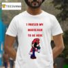 I Paused My Mario Rar To Be Here T Shirt