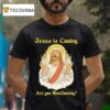 Jesus Is Coming Are You Swallowing T Shirt
