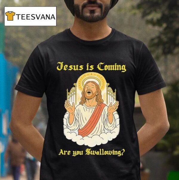Jesus Is Coming Are You Swallowing T Shirt