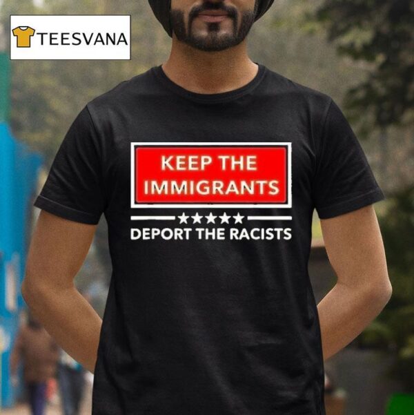 Keep The Immigrants Deport The Racists T Shirt