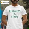 Kindness Is Free T Shirt