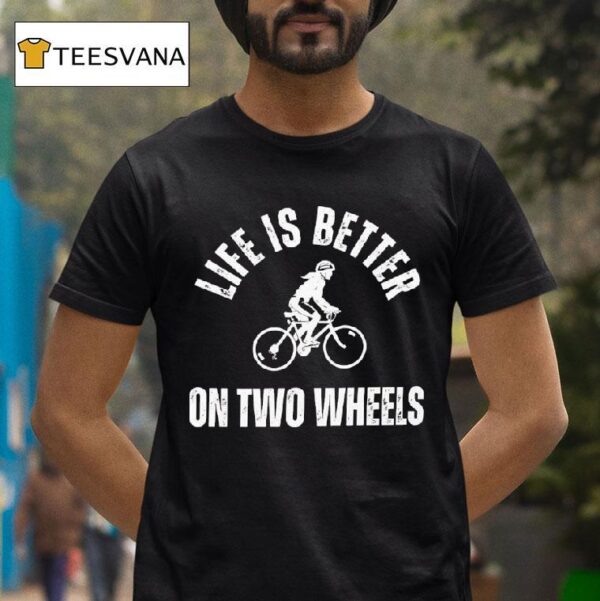 Life Is Better On Two Wheels T Shirt
