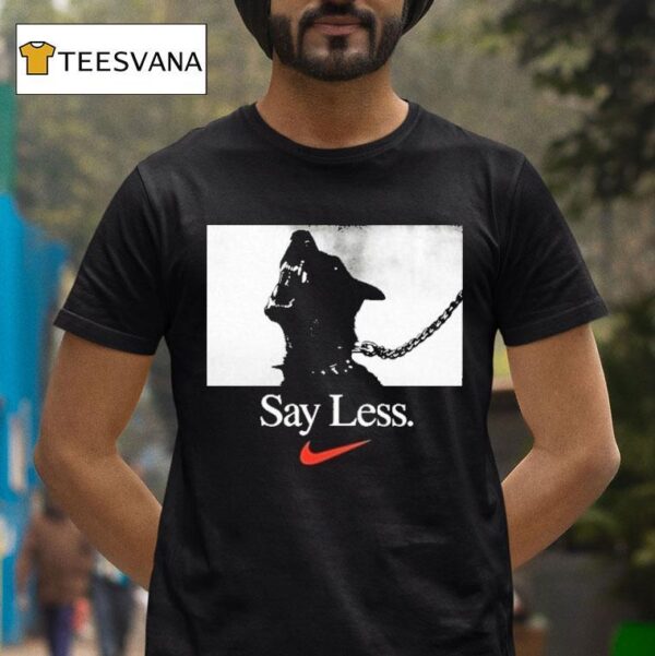 Say Less Nike T Shirt