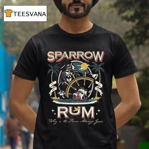 Sparrow Rum Drink Up Me Hearties Why In The Rum Always Gone Est T Shirt