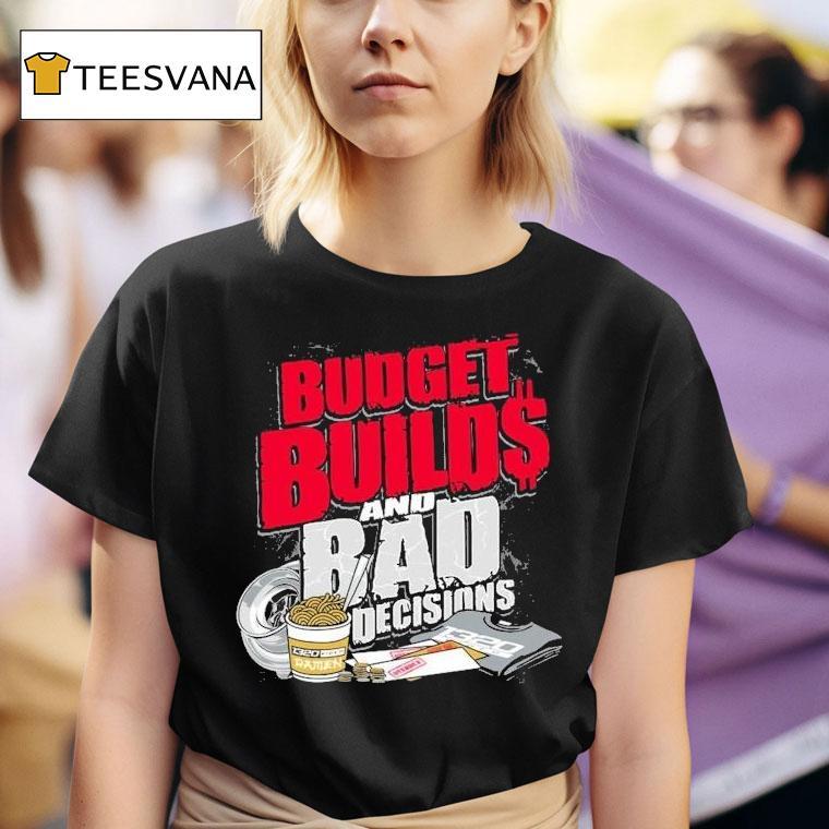  Video Budget Builds And Bad Decisions T Shirt
