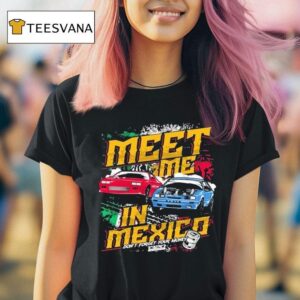 Video Meet Me In Mexico Don T Forget Your Money T Shirt