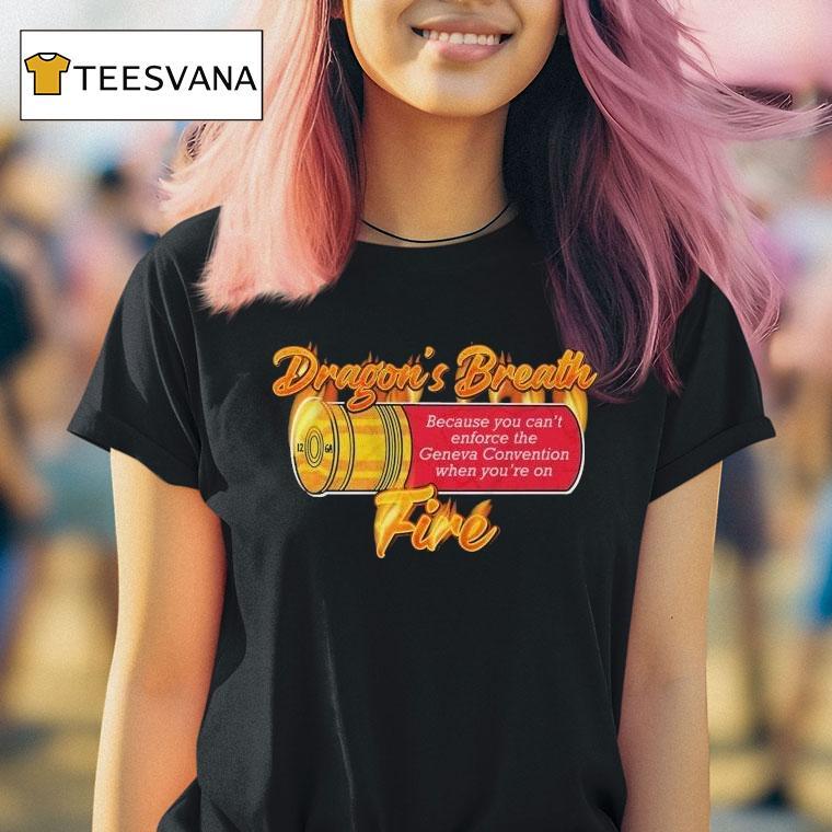  Ak Guy Because You Can T Enforce The Geneva Convention When You Re On Dragons Breath Fire T Shirt