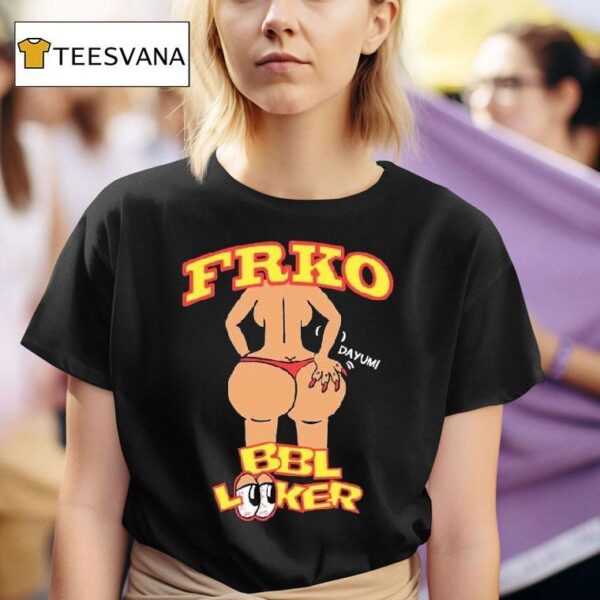 Bbl Looker Dayum Frko T Shirt