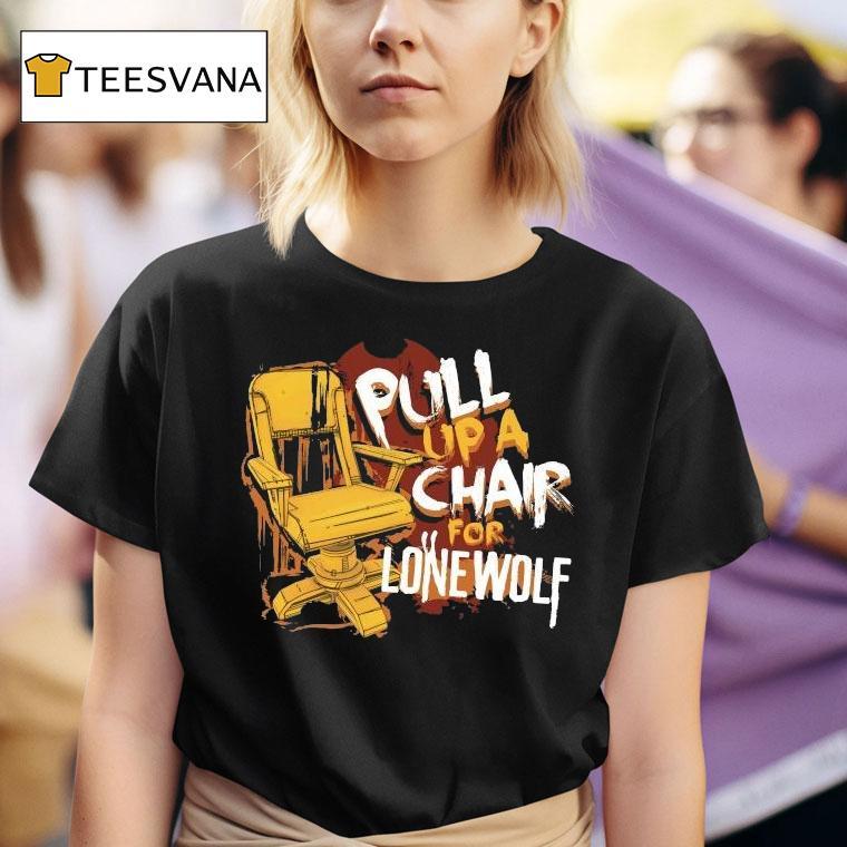  Bendy Pull Up A Chair For Lone Wolf Chair T Shirt