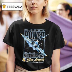 Blue Angels Where Power Meets Precision Navala Viation T Shirt