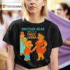 Brother Bear Meets A Thicc Latina Parody T Shirt