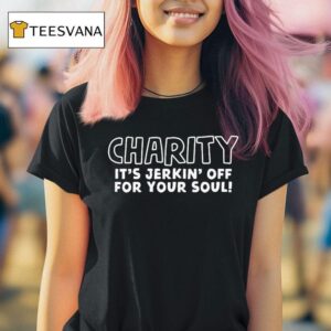 Charity It S Jerkin Off For Your Soul T Shirt