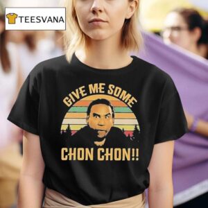 Chon Chon Give Me Some T Shirt
