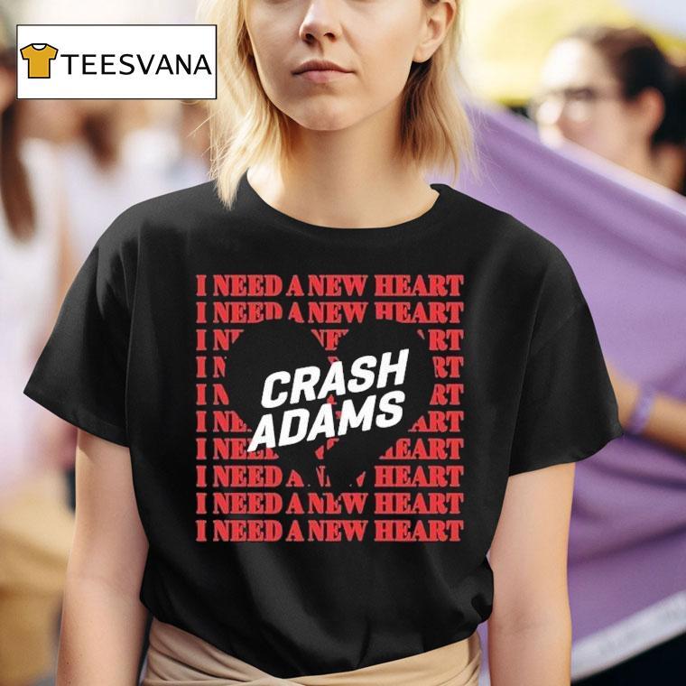  Crash Adams I Need A New Hear T Shirt