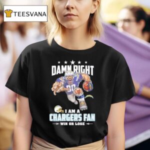 Damn Right I Am A Los Angeles Chargers Fan Win Or Lose T Shirt