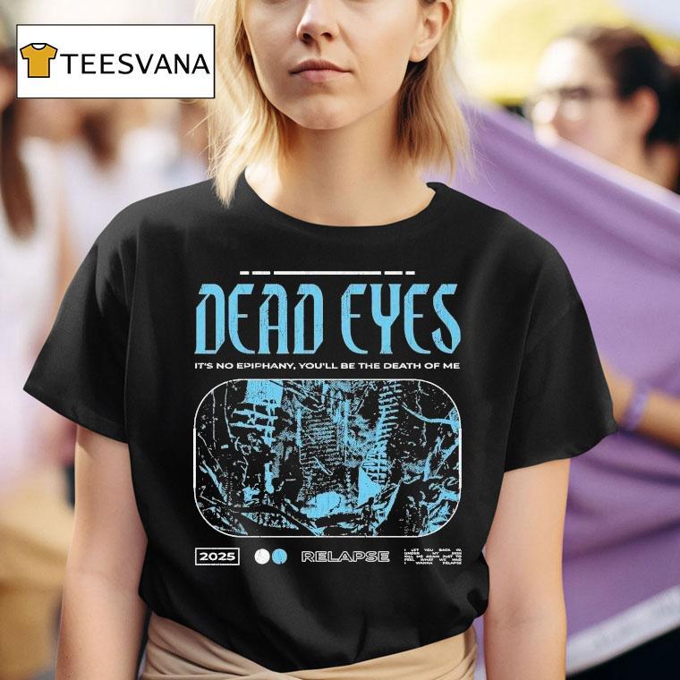  Dead Eyes Relapse It S Not Epiphany You Ll Be The Death Of Me  T Shirt