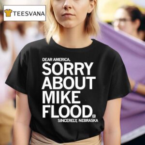 Dear America Sorry About Mike Flood Sincerely Nebraska T Shirt