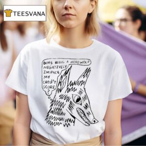 Does Being A Werewolf Negatively Impact My Credit Score T Shirt