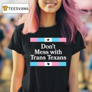 Don T Mess With Trans Texans T Shirt
