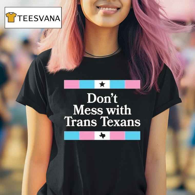  Don T Mess With Trans Texans T Shirt