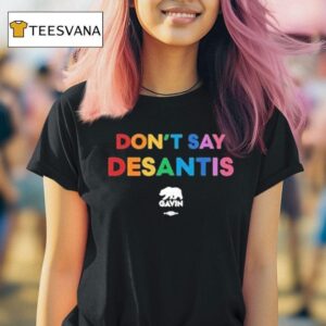 Don T Say Desantis Gavin Governor Gavin Newsom T Shirt