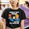 Donald Taco Trump Missed The Deadline T Shirt