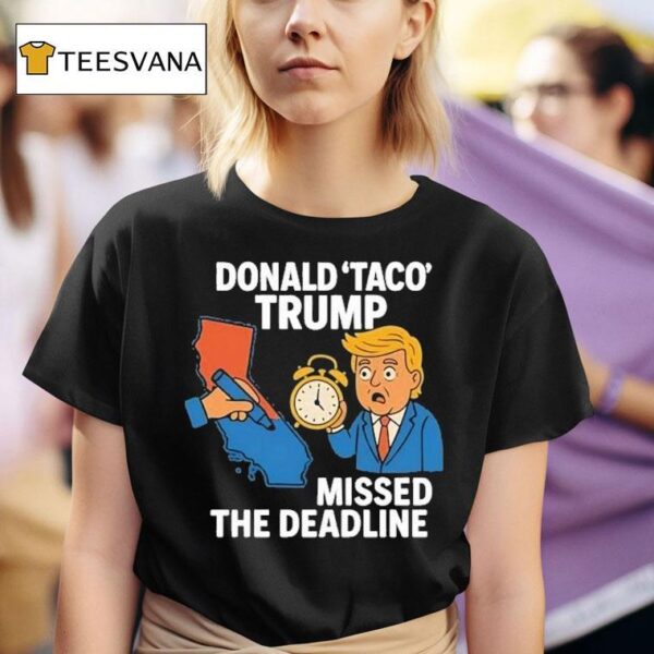 Donald Taco Trump Missed The Deadline T Shirt