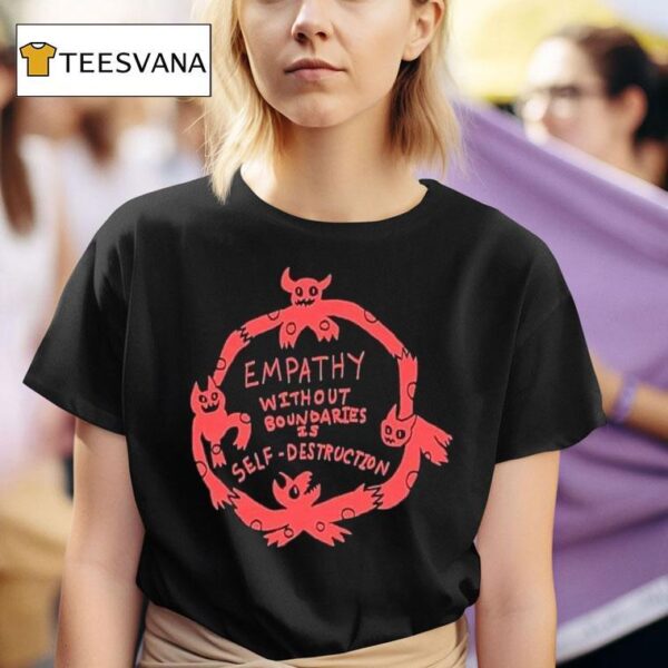 Empathy Without Boundaries Is Self Destruction T Shirt