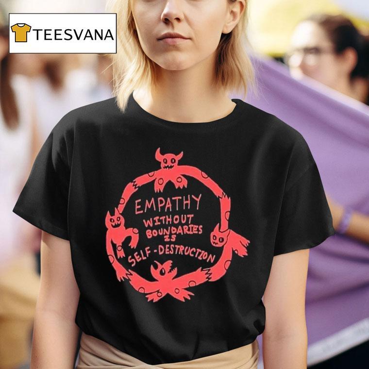  Empathy Without Boundaries Is Self Destruction T Shirt
