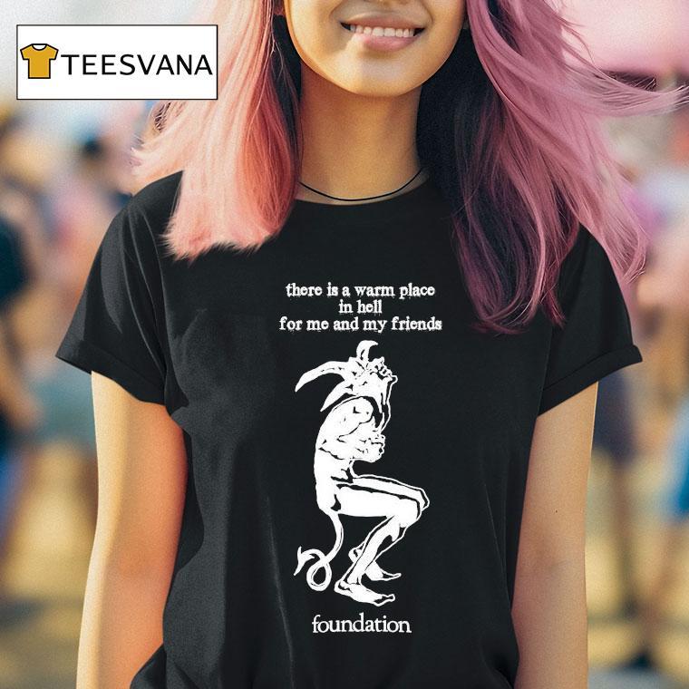 Foundation There Is A Warm Place In Hell For Me And My Friends T Shirt