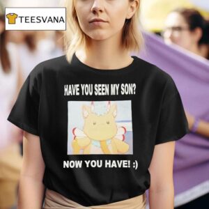 Gabwelius Have You Seen My Son Now You Have T Shirt