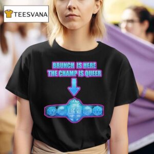 Game Changer Wrestling Gcw Effy S Big Gay Brunch Is Here The Champ Os Queer T Shirt