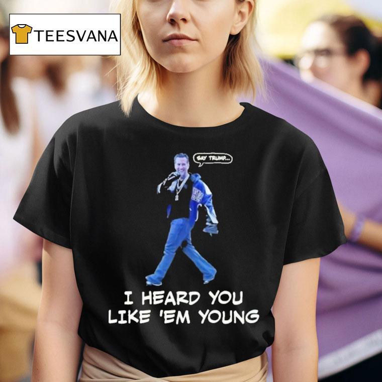Gavin Newsom Say Trump I Heard You Like Em Young Say Drake T Shirt