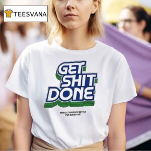 Get Shit Done Make Commerce Better For Everyone T Shirt