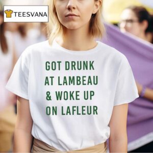 Got Drunk At Lambeau And Woke Up On Lafleur Green Bay Packers T Shirt