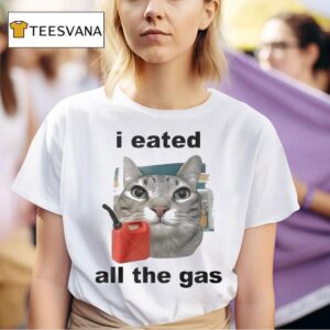 I Eated All The Gas Ca T Shirt