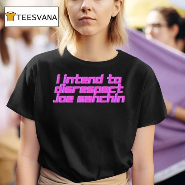 I Intend To Disrespect Joe Manchin T Shirt