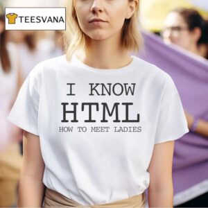 I Know Html How To Meet Ladies T Shirt