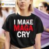 I Make Maga Cry T Shirt