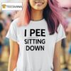 I Pee Sitting Down T Shirt